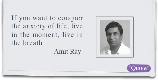 Quote - If you want to conquer the anxiety of life, live in the moment, live in the breath. ― Amit Ray