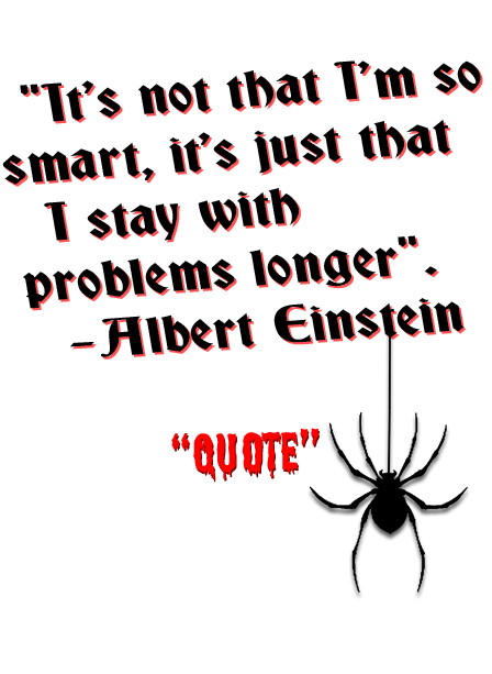  Quote - It's not that I'm so smart, it's just that I stay with 
problems longer.  -Albert Einstein